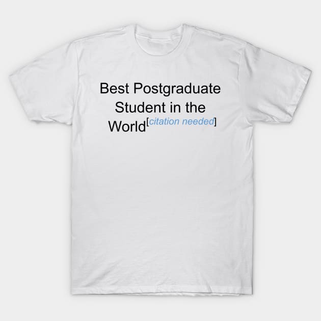 Best Postgraduate Student in the World - Citation Needed! T-Shirt by lyricalshirts